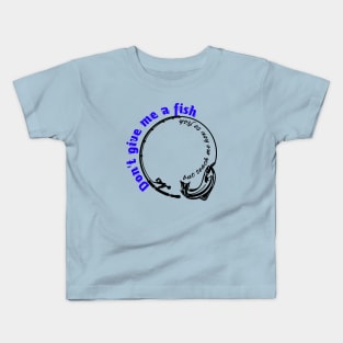 Don't give me a fish, but teach me how to fish Kids T-Shirt